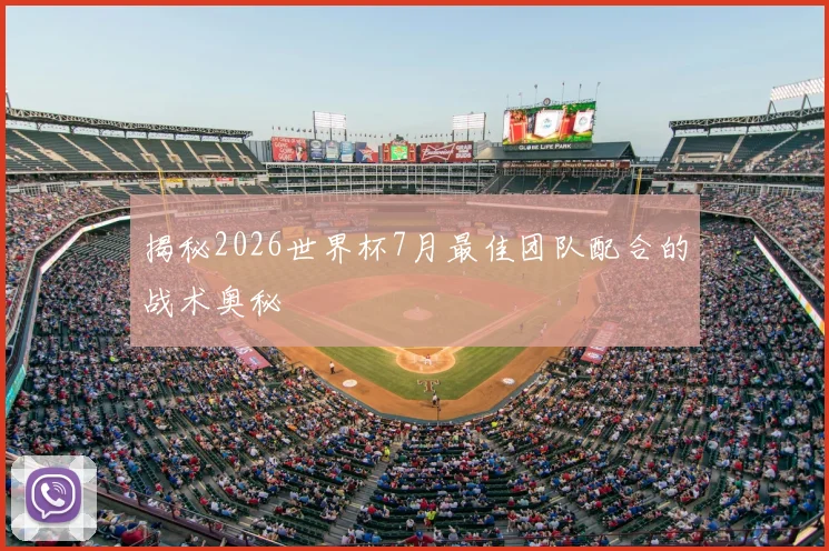揭秘2026世界杯7月最佳团队配合的战术奥秘